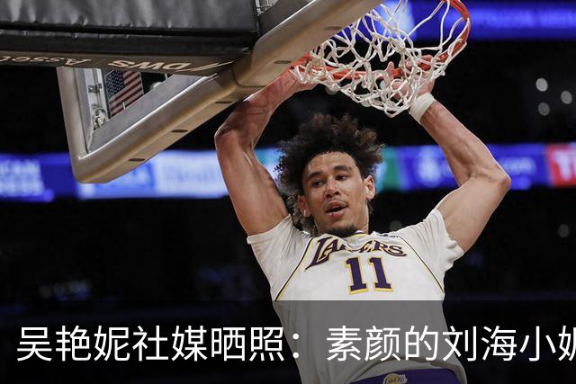 吴艳妮社媒晒照：素颜的刘海小妮，她好可爱呀