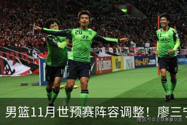 男篮11月世预赛阵容调整！廖三宁出战，周琦回归，上海3将入选！